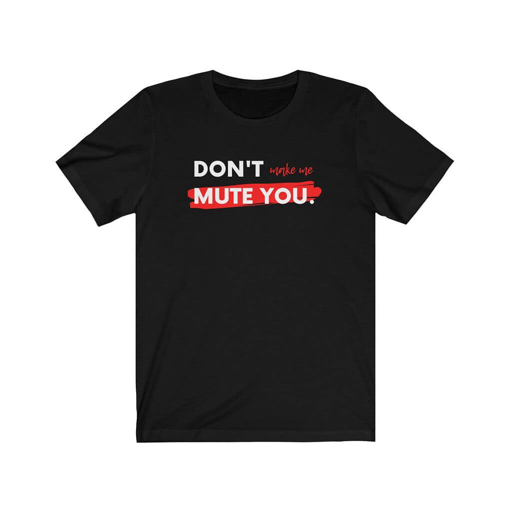 Don't Make Me Mute You Unisex T-shirt-East Coast AF Apparel
