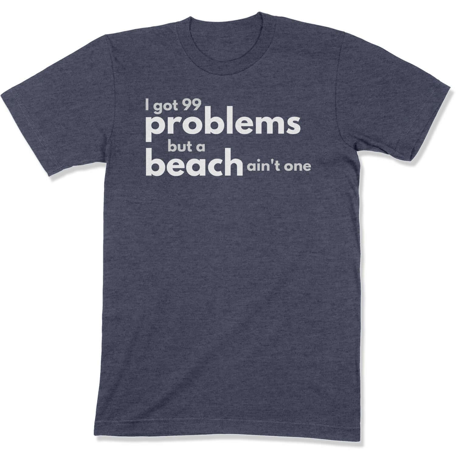 99 Problems Unisex T-Shirt in Color: Heather Navy - East Coast AF Apparel