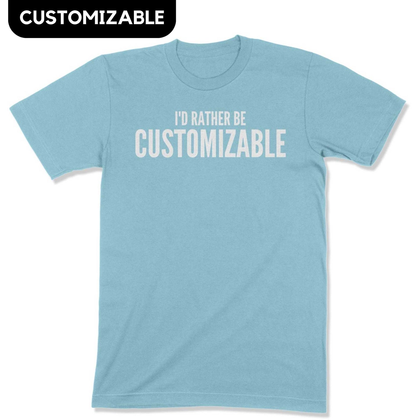 I'd Rather Be... Customizable Unisex T-Shirt-East Coast AF Apparel