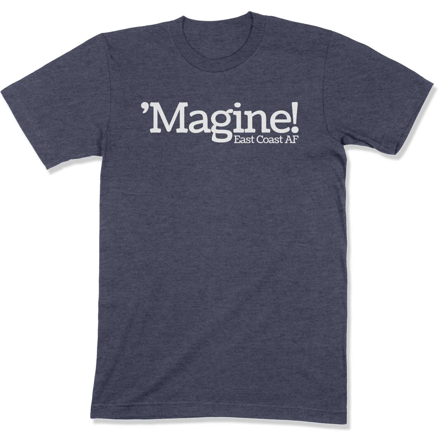 'Magine! Unisex T-Shirt in Color: Heather Navy - East Coast AF Apparel