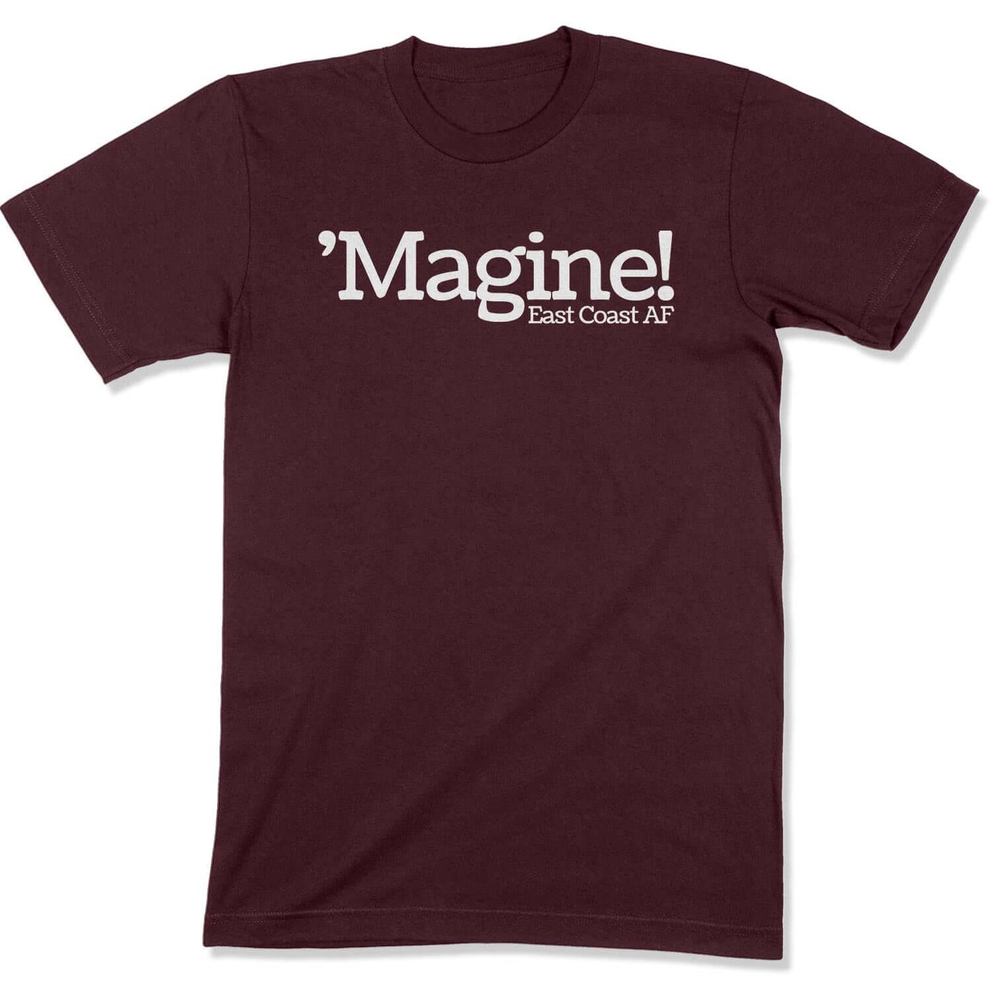 'Magine! Unisex T-Shirt in Color: Maroon - East Coast AF Apparel