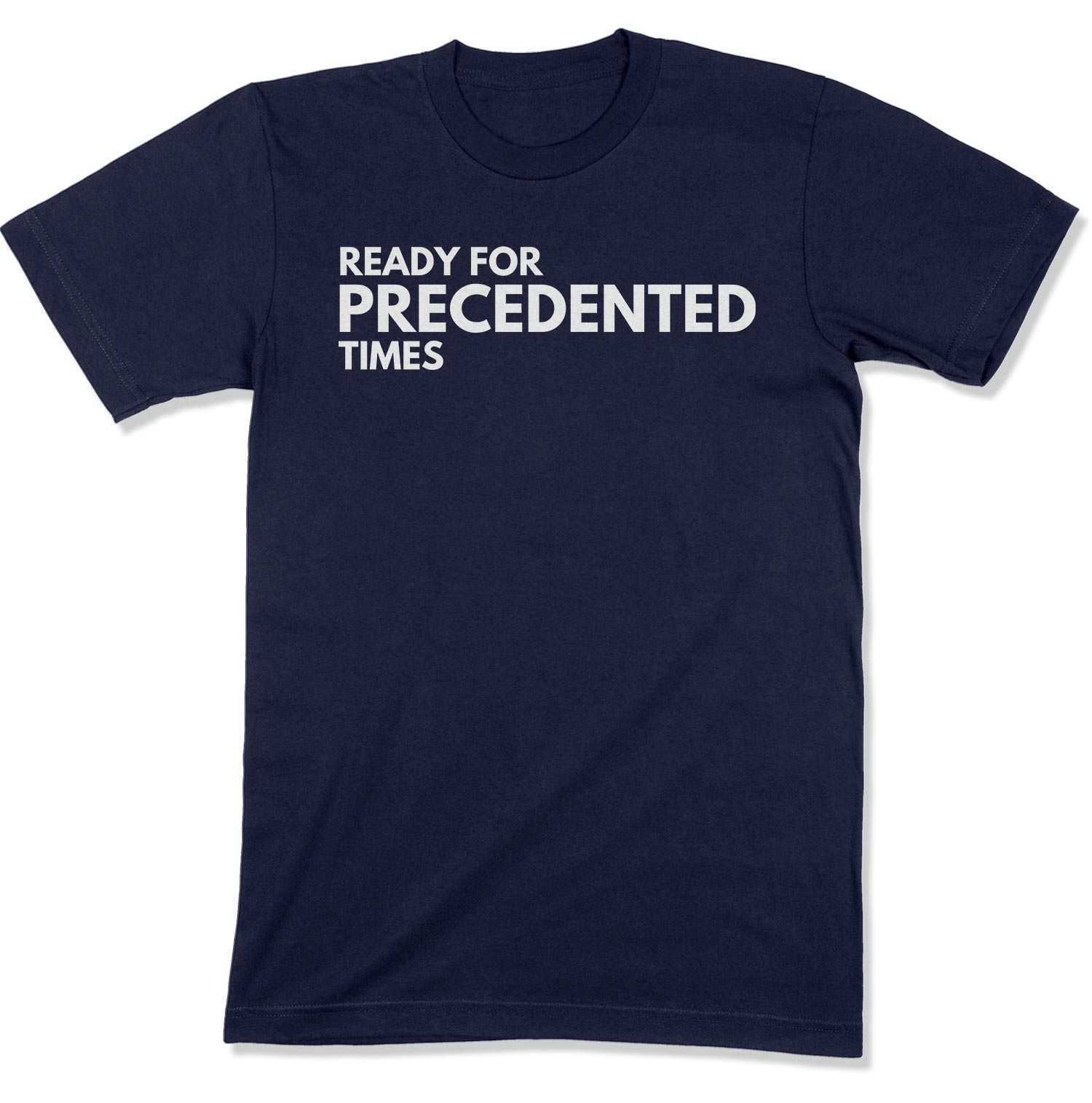 Ready for Precedented Times Unisex T-Shirt-East Coast AF Apparel