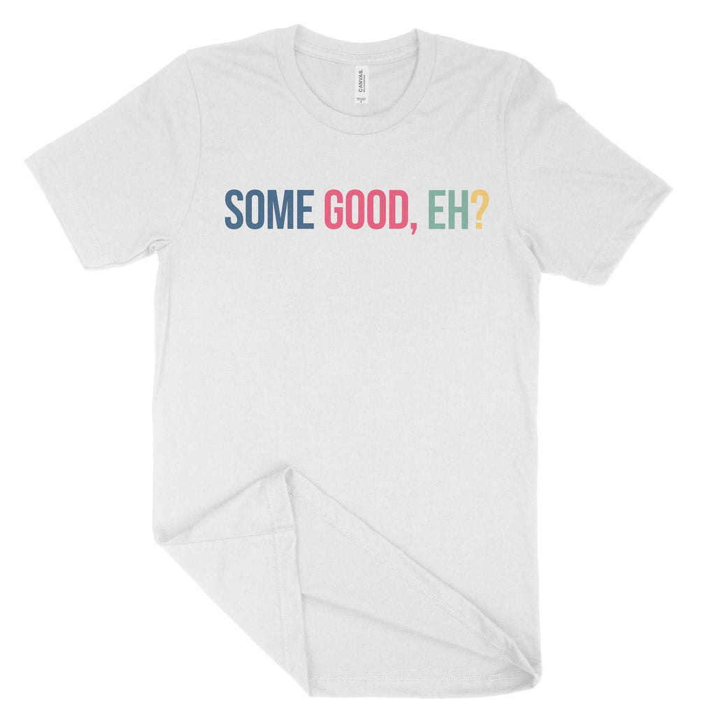 Some Good, Eh? Unisex T-Shirt-East Coast AF Apparel