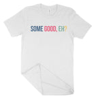 Some Good, Eh? Unisex T-Shirt-East Coast AF Apparel