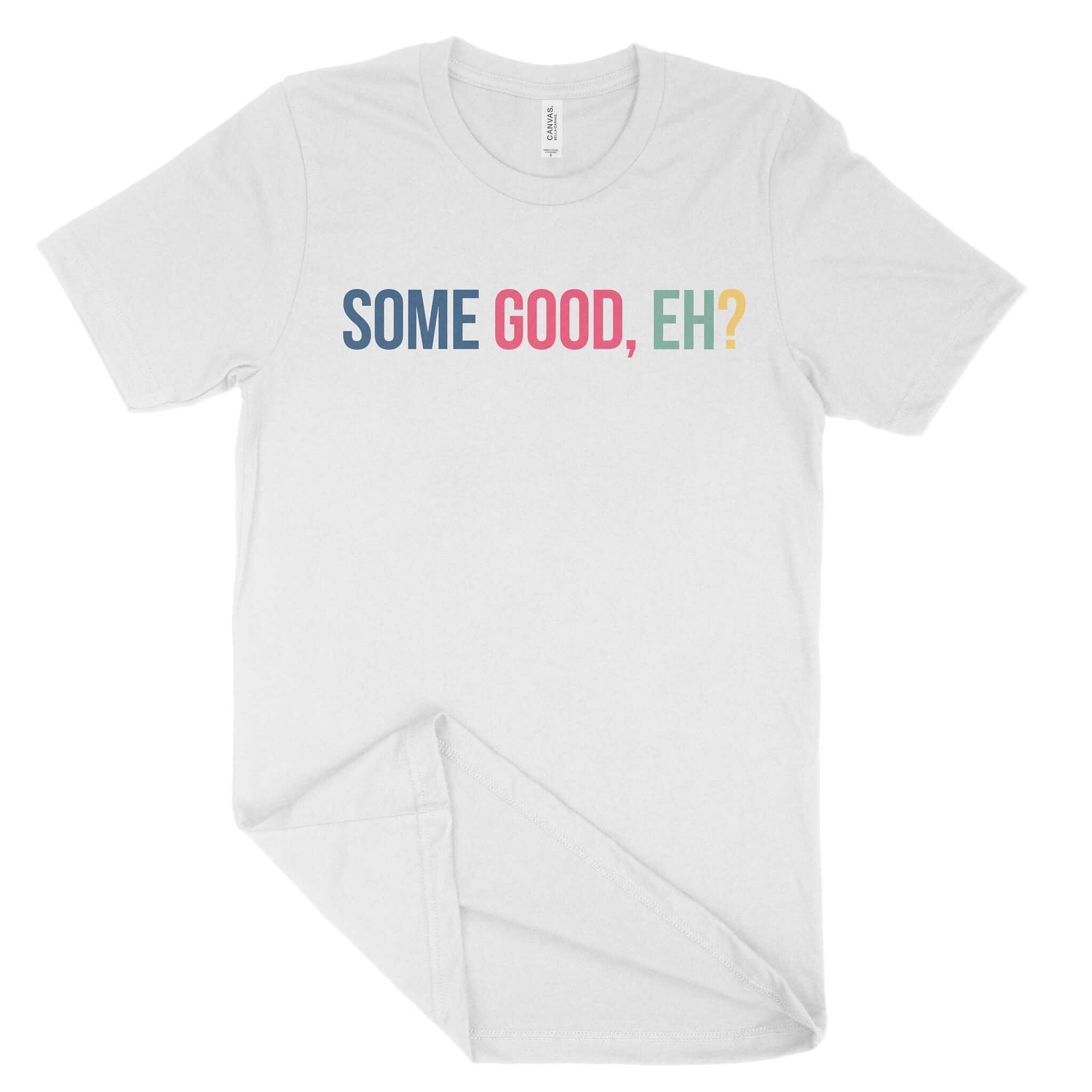 Some Good, Eh? Unisex T-Shirt-East Coast AF Apparel