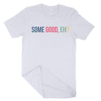 Some Good, Eh? Unisex T-Shirt-East Coast AF Apparel