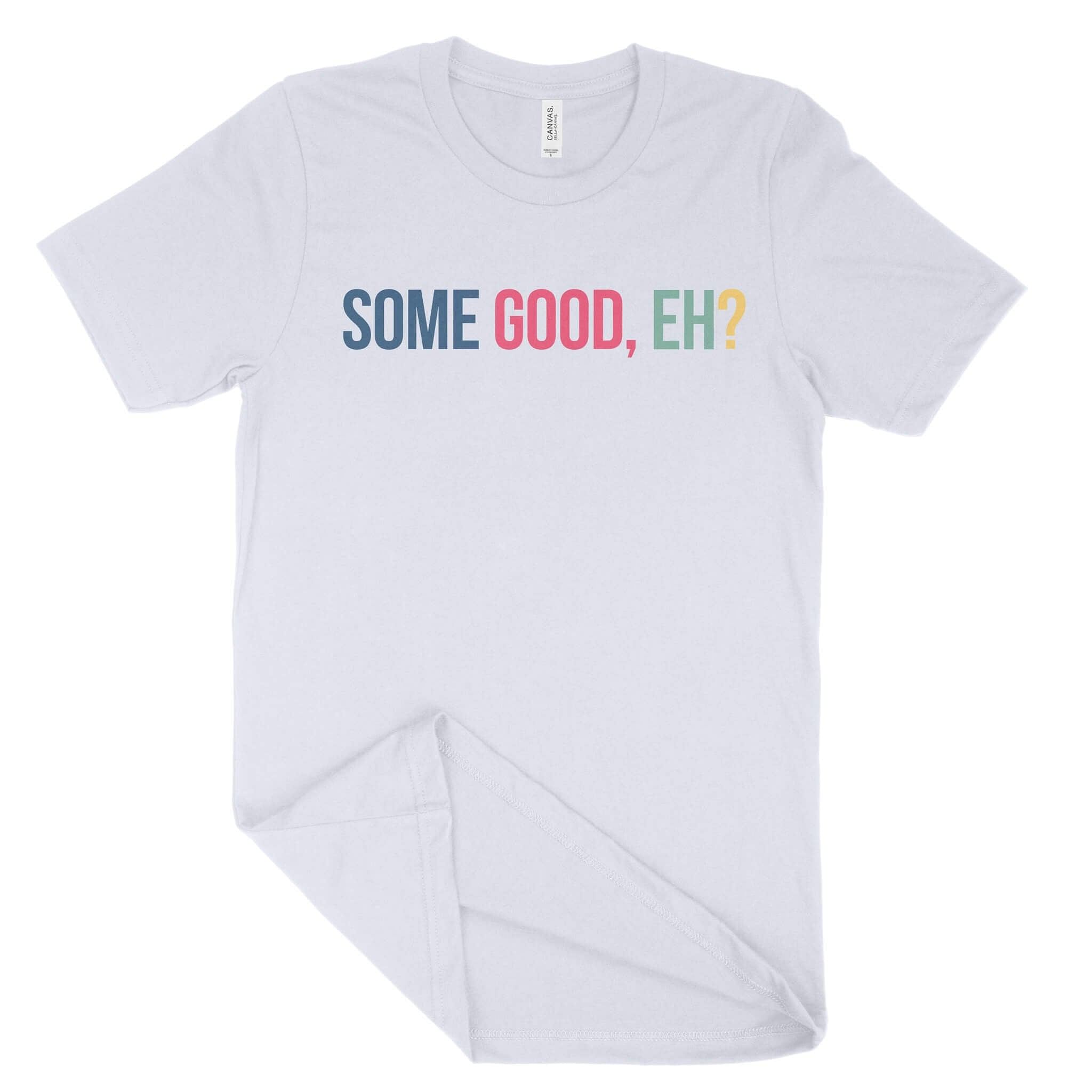 Some Good, Eh? Unisex T-Shirt-East Coast AF Apparel
