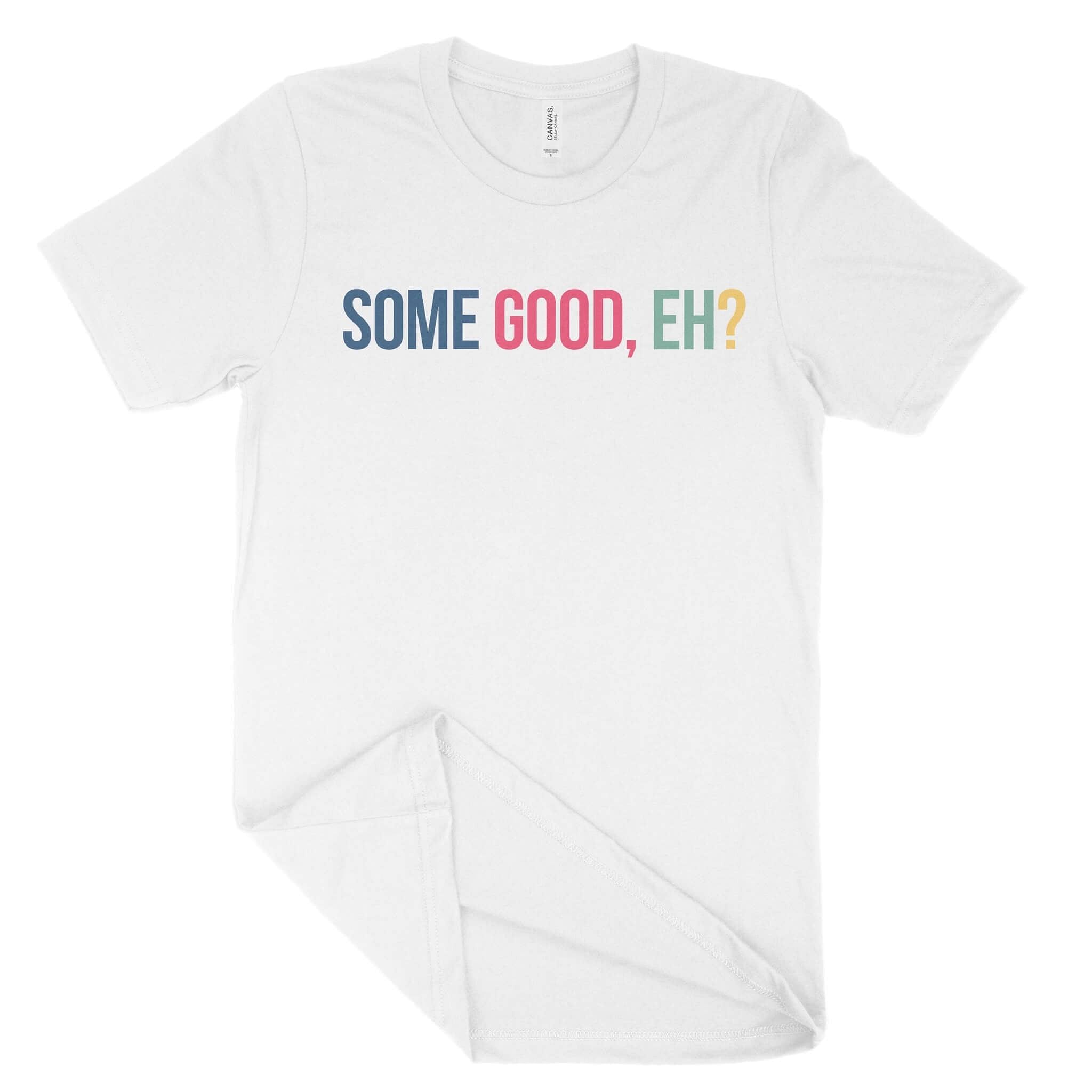Some Good, Eh? Unisex T-Shirt-East Coast AF Apparel