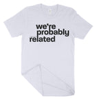 We're Probably Related Unisex T-Shirt-East Coast AF Apparel